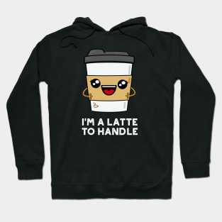 I'm A Latte To Handle Cute Sassy Coffee Pun Hoodie